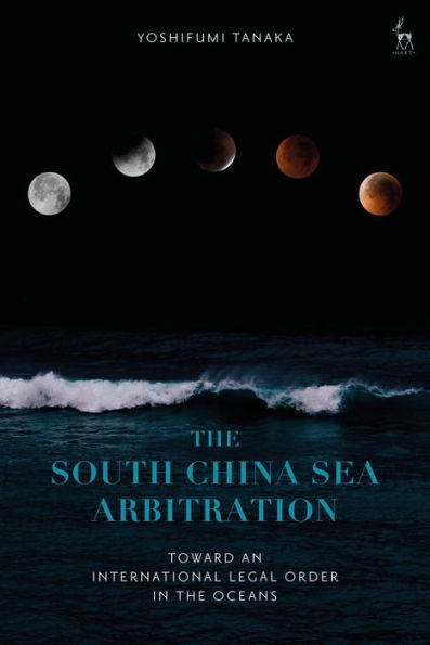 the South China Sea Arbitration: Toward an International Legal Order Oceans
