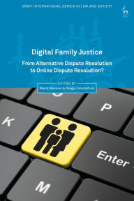 Title: Digital Family Justice: From Alternative Dispute Resolution to Online Dispute Resolution?, Author: Mavis Maclean
