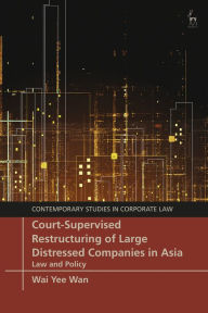 Title: Court-Supervised Restructuring of Large Distressed Companies in Asia: Law and Policy, Author: Wai Yee Wan