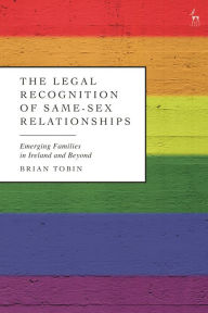 Title: The Legal Recognition of Same-Sex Relationships: Emerging Families in Ireland and Beyond, Author: Brian Tobin