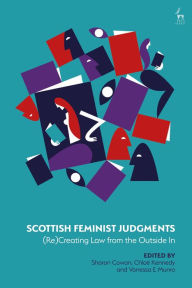 Title: Scottish Feminist Judgments: (Re)Creating Law from the Outside In, Author: Sharon Cowan