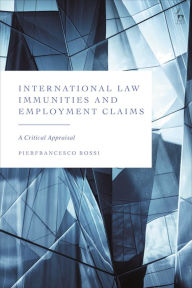 Title: International Law Immunities and Employment Claims: A Critical Appraisal, Author: Pierfrancesco Rossi