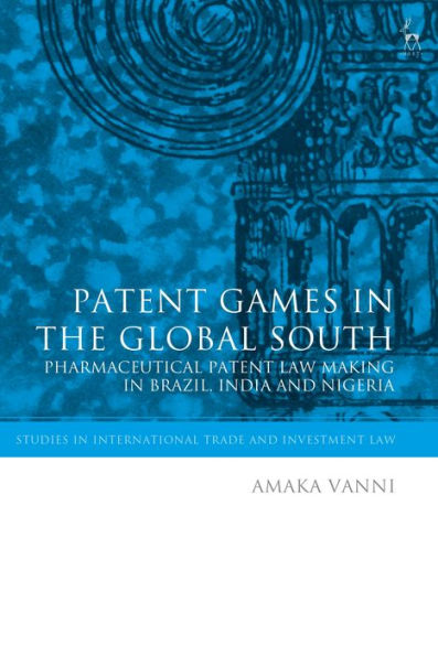 Patent Games the Global South: Pharmaceutical Law-Making Brazil, India and Nigeria