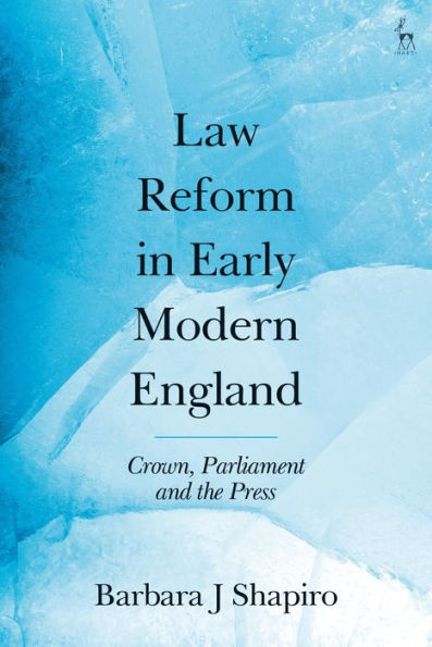 Law Reform Early Modern England: Crown, Parliament and the Press