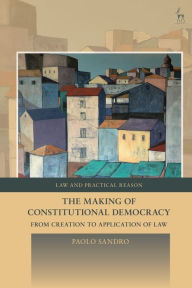 Title: The Making of Constitutional Democracy: From Creation to Application of Law, Author: Paolo Sandro