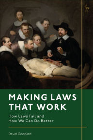 Title: Making Laws That Work: How Laws Fail and How We Can Do Better, Author: David Goddard