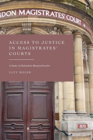 Title: Access to Justice in Magistrates' Courts: A Study of Defendant Marginalisation, Author: Lucy Welsh