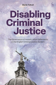 Free download books for kindle uk Disabling Criminal Justice: The Governance of Autistic Adult Defendants in the English Criminal Justice System by Marie Tidball