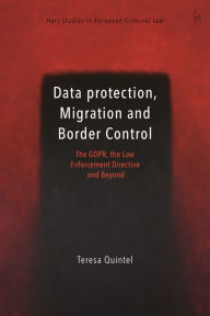 Title: Data Protection, Migration and Border Control: The GDPR, the Law Enforcement Directive and Beyond, Author: Teresa Quintel