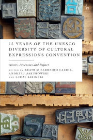 Title: 15 Years of the UNESCO Diversity of Cultural Expressions Convention: Actors, Processes and Impact, Author: Beatriz Barreiro Carril