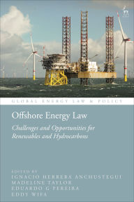 Title: Offshore Energy Law: Challenges and Opportunities for Renewables and Hydrocarbons, Author: Ignacio Herrera Anchustegui