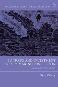 Title: EU Trade and Investment Treaty-Making Post-Lisbon: Moving Beyond Mixity, Author: Gesa Kübek