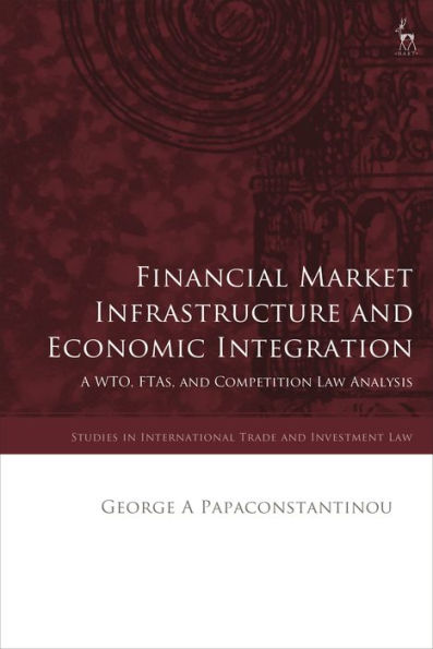 Financial Market Infrastructure and Economic Integration: A WTO, FTAs, Competition Law Analysis