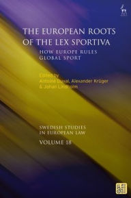 Title: The European Roots of the Lex Sportiva: How Europe Rules Global Sport, Author: Antoine Duval