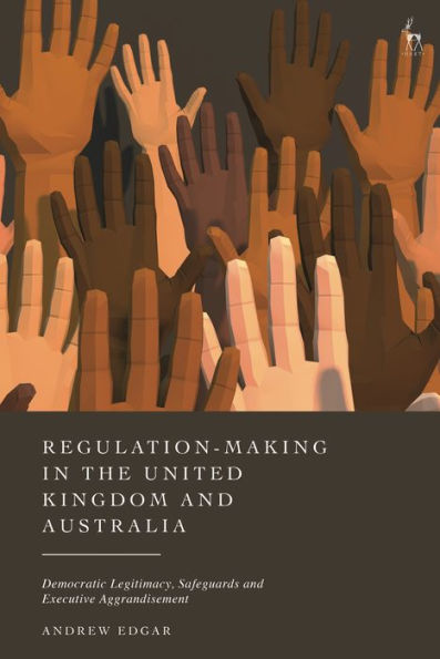 Regulation-Making the United Kingdom and Australia: Democratic Legitimacy, Safeguards Executive Aggrandisement