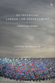 Title: Re-Inventing Labour Law Enforcement: A Socio-Legal Analysis, Author: Louise Munkholm