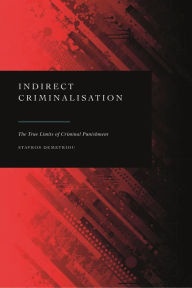 Title: Indirect Criminalisation: The True Limits of Criminal Punishment, Author: Stavros Demetriou