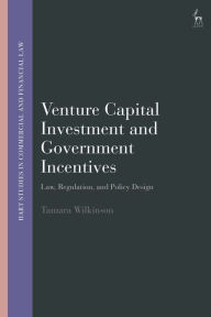 Title: Venture Capital Investment and Government Incentives: Law, Regulation, and Policy Design, Author: Tamara Wilkinson