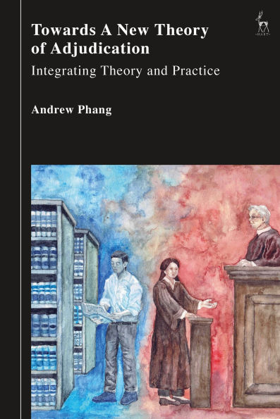 Towards a New Theory of Adjudication: Integrating Theory and Practice