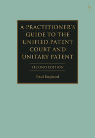 Title: A Practitioner's Guide to the Unified Patent Court and Unitary Patent, Author: Paul England