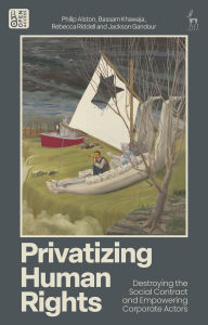 Title: Privatizing Human Rights: Destroying the Social Contract and Empowering Corporate Actors, Author: Philip Alston