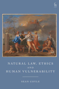 Title: Natural Law, Ethics and Human Vulnerability, Author: Sean Coyle