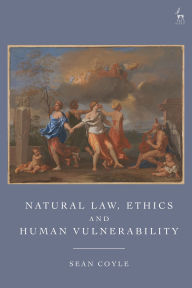 Title: Natural Law, Ethics and Human Vulnerability, Author: Sean Coyle