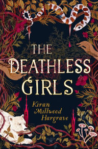 Title: The Deathless Girls, Author: Kiran Millwood Hargrave