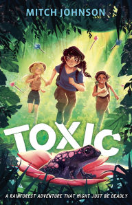 Title: Toxic: A rainforest adventure that might just be deadly., Author: Mitch Johnson