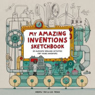 Title: My Amazing Inventions Sketchbook: 50 Awesome Drawing Activities for Young Inventors, Author: Regan