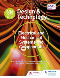 Title: AQA GCSE (9-1) Design and Technology: Electrical and Mechanical Systems and Components, Author: Bryan Williams