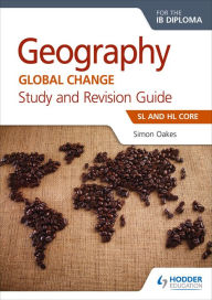 Title: Geography for the IB Diploma Study and Revision Guide SL and HL Core: SL and HL Core, Author: Simon Oakes