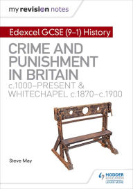 Title: My Revision Notes: Edexcel GCSE (9-1) History: Crime and punishment in Britain, c1000-present and Whitechapel, c1870-c1900, Author: Alec Fisher