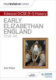 Title: My Revision Notes: Edexcel GCSE (9-1) History: Early Elizabethan England, 1558-88, Author: John Wright