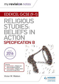 Title: My Revision Notes Edexcel Religious Studies for GCSE (9-1): Beliefs in Action (Specification B): Area 1 Religion and Ethics through Christianity, Area 2 Religion, Peace and Conflict through Islam, Author: Victor W. Watton