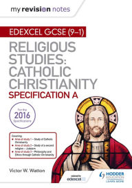 Title: My Revision Notes Edexcel Religious Studies for GCSE (9-1): Catholic Christianity (Specification A): Faith and Practice in the 21st Century, Author: Victor W. Watton