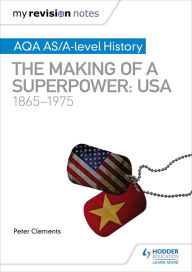 Title: My Revision Notes: AQA AS/A-level History: The making of a Superpower: USA 1865-1975, Author: Peter Clements