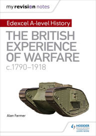 Title: My Revision Notes: Edexcel A-level History: The British Experience of Warfare, c1790-1918, Author: Alan Farmer
