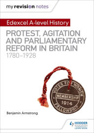 Title: My Revision Notes: Edexcel A-level History: Protest, Agitation and Parliamentary Reform in Britain 1780-1928, Author: Benjamin Armstrong