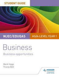 Title: WJEC/Eduqas AS/A-level Year 1 Business Student Guide 1: Business Opportunities, Author: Mark Hage