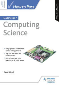 Title: How to Pass National 5 Computing Science, Second Edition, Author: David Alford