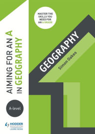 Title: Aiming for an A in A-level Geography, Author: Simon Oakes