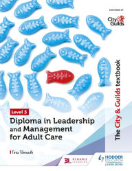 Title: The City & Guilds Textbook Level 5 Diploma in Leadership and Management for Adult Care, Author: Tina Tilmouth