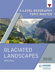 Title: A-level Geography Topic Master: Glaciated Landscapes, Author: Nicky King