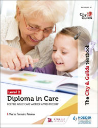 Title: The City & Guilds Textbook Level 2 Diploma in Care for the Adult Care Worker Apprenticeship, Author: Maria Ferreiro Peteiro