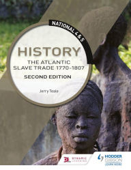 Title: National 4 & 5 History: The Atlantic Slave Trade 1770-1807, Second Edition, Author: Jerry Teale