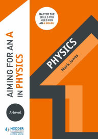 Title: Aiming for an A in A-level Physics, Author: Mark Jones