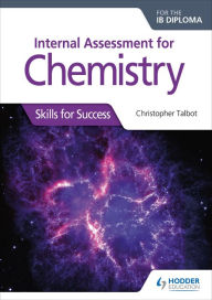 Title: Internal Assessment for Chemistry for the IB Diploma: Skills for Success, Author: Christopher Talbot
