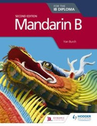 Title: Mandarin B for the IB Diploma Second Edition, Author: Yan Burch