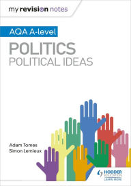 Title: My Revision Notes: AQA A-level Politics: Political Ideas, Author: Adam Tomes